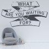 What Are You Waiting For? Inspirational Quote Wall Sticker