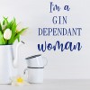 Gin Dependant Woman Kitchen Gin Quote Wall Sticker